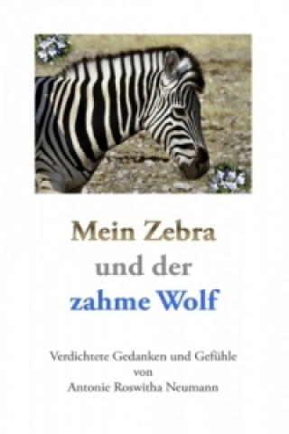 Kniha Mein Zebra und der zahme Wolf Antonie Roswitha Neumann