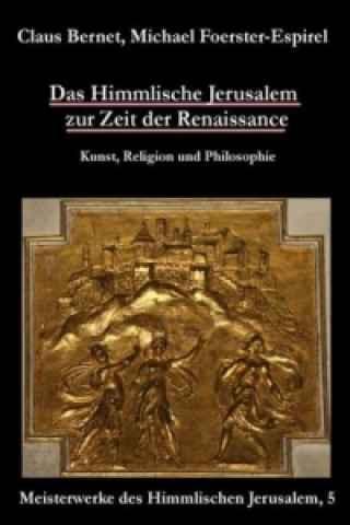 Kniha Das Himmlische Jerusalem zur Zeit der Renaissance: Kunst, Religion und Philosophie Claus Bernet