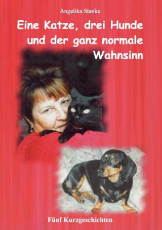 Książka Eine Katze drei Hunde und der ganz normale Wahnsinn Angelika Stanke