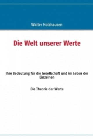 Könyv Die Welt unserer Werte Walter Holzhausen