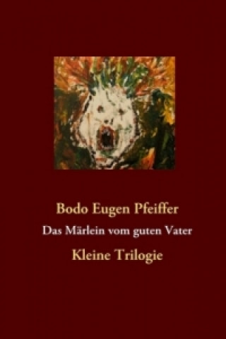 Könyv Das Märlein vom guten Vater Bodo Eugen Pfeiffer