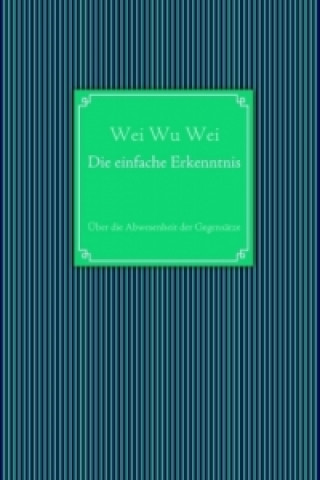 Book Die einfache Erkenntnis Wei Wu Wei