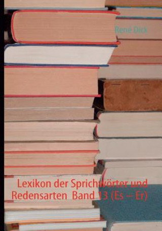 Könyv Lexikon der Sprichwoerter und Redensarten Band 13 (Es - Er) René Dick