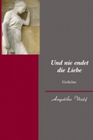 Kniha Und nie endet die Liebe Angelika Wolf