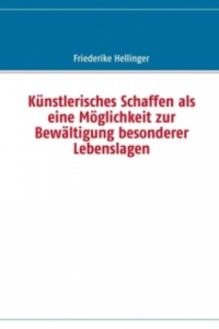Книга Künstlerisches Schaffen als eine Möglichkeit zur Bewältigung besonderer Lebenslagen Friederike Hellinger