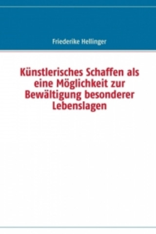 Buch Künstlerisches Schaffen als eine Möglichkeit zur Bewältigung besonderer Lebenslagen Friederike Hellinger