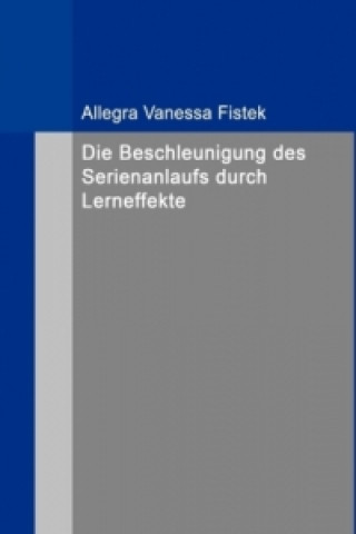 Książka Die Beschleunigung des Serienanlaufs durch Lerneffekte Allegra Vanessa Fistek