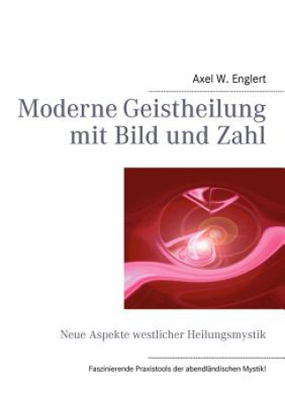 Книга Moderne Geistheilung mit Bild und Zahl Axel W. Englert