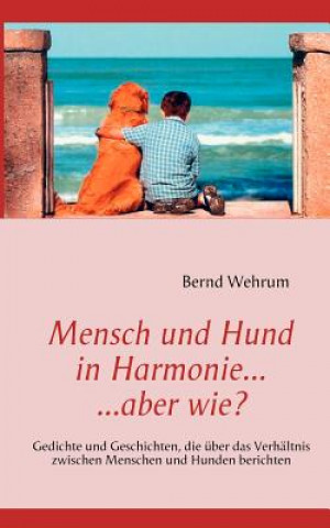 Kniha Mensch und Hund in Harmonie, aber wie? Bernd Wehrum