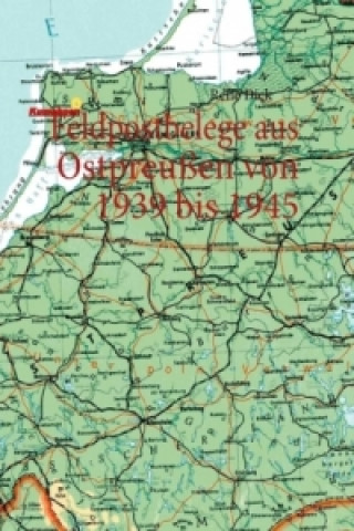Kniha Feldpostbelege aus Ostpreußen von 1939 bis 1945 René Dick