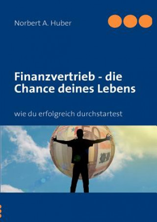 Carte Finanzvertrieb - die Chance deines Lebens Norbert A. Huber