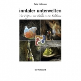 Kniha inntaler unterwelten - Vier Wege :: vier Höhlen :: vier Erlebnisse Peter R. Hofmann