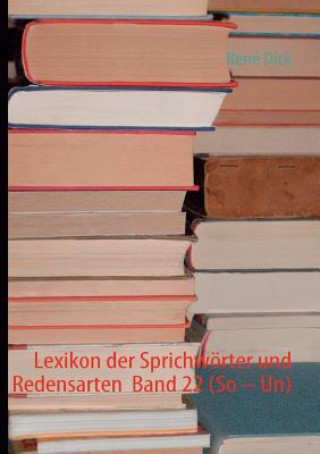 Könyv Lexikon der Sprichwoerter und Redensarten Band 22 (So - Un) René Dick
