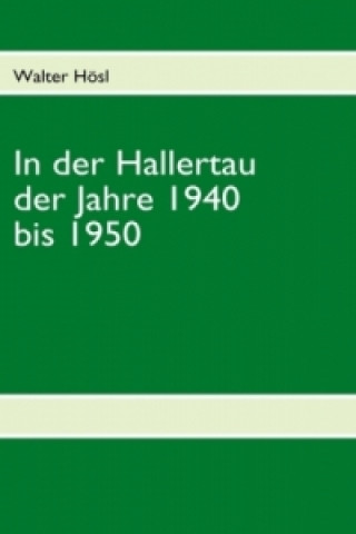 Kniha In der Hallertau der Jahre 1940 bis 1950 Walter Hösl