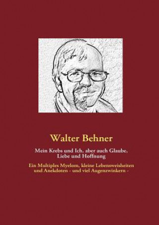 Kniha Mein Krebs und Ich, aber auch Glaube, Liebe und Hoffnung Walter Behner