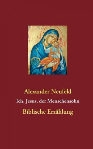 Kniha Ich, Jesus, der Menschensohn Alexander Neufeld