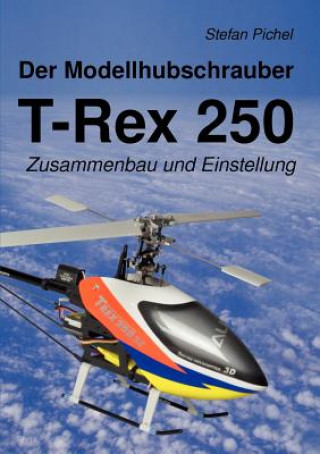 Könyv Modellhubschrauber T-Rex 250 Stefan Pichel