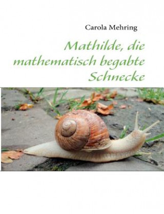 Kniha Mathilde, die mathematisch begabte Schnecke Carola Mehring
