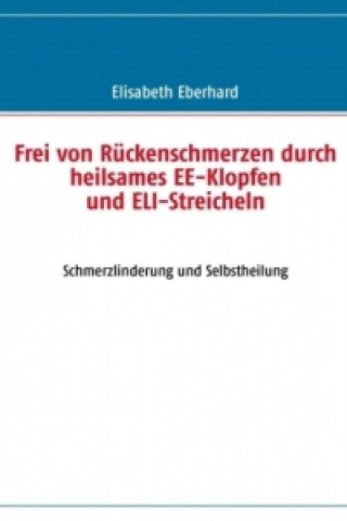 Книга Frei von Rückenschmerzen durch heilsames EE-Klopfen und ELI-Streicheln Elisabeth Eberhard