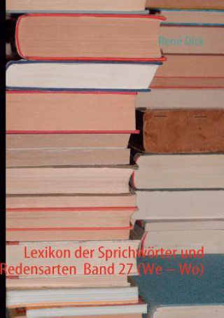 Könyv Lexikon der Sprichwoerter und Redensarten Band 27 (We - Wo) René Dick