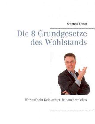 Kniha 8 Grundgesetze des Wohlstands Stephan Kaiser
