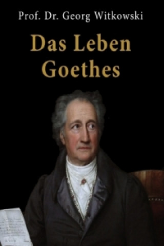Könyv Das Leben Goethes Georg Witkowski