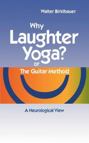 Knjiga Why Laughter Yoga or The Guitar Method Walter Birklbauer