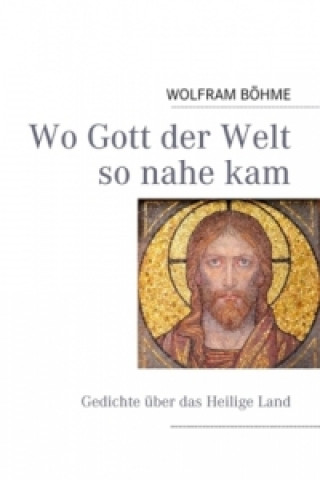 Knjiga Wo Gott der Welt so nahe kam Wolfram Böhme