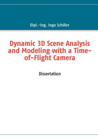 Könyv Dynamic 3D Scene Analysis and Modeling with a Time-of-Flight Camera Ingo Schiller