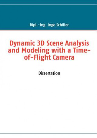 Książka Dynamic 3D Scene Analysis and Modeling with a Time-of-Flight Camera Ingo Schiller