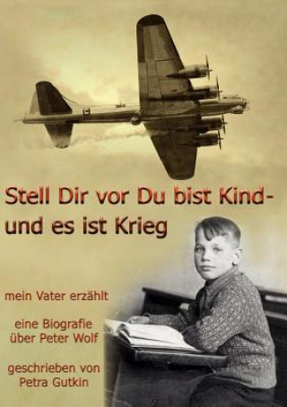 Book Stell Dir vor Du bist Kind - und es ist Krieg. Mein Vater erzahlt Petra Gutkin