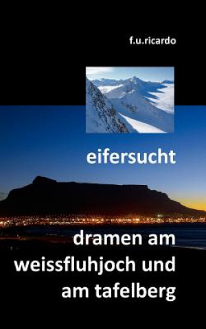 Книга Eifersucht / Dramen am Weissfluhjoch und am Tafelberg F.U. Ricardo
