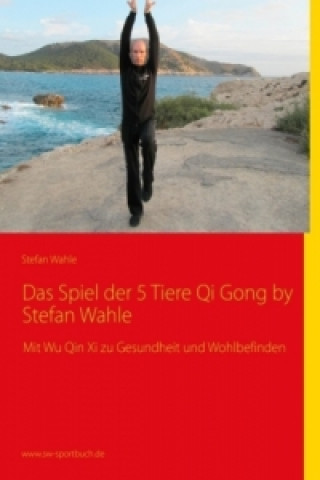 Kniha Das Spiel der 5 Tiere Qi Gong by Stefan Wahle Stefan Wahle