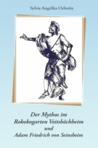 Kniha Der Mythos im Rokokogarten Veitshöchheim und Adam Friedrich von Seinsheim Sylvia Angelika Oelwein