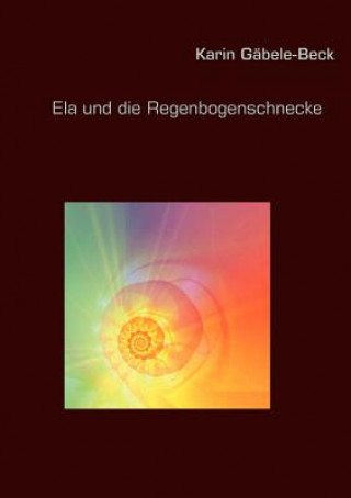 Könyv Ela und die Regenbogenschnecke Karin Gäbele-Beck