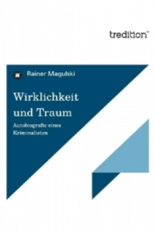 Книга Wirklichkeit und Traum - Autobiografie eines Kriminalisten Rainer Magulski