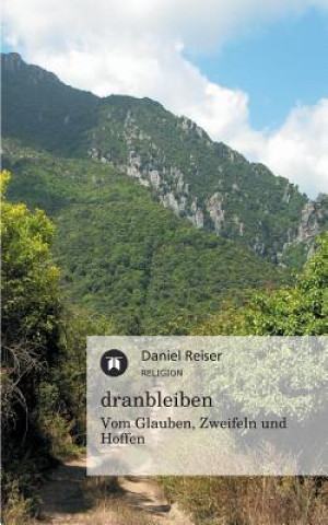 Книга Dranbleiben - Vom Glauben, Zweifeln Und Hoffen Daniel Reiser