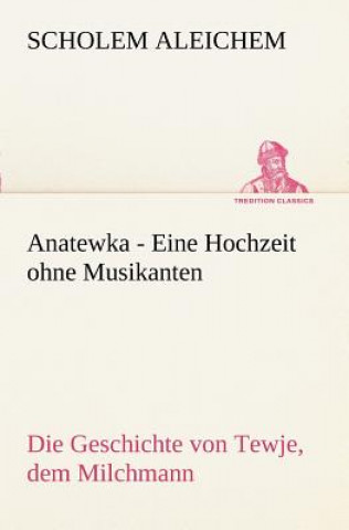 Kniha Anatewka - Eine Hochzeit Ohne Musikanten Scholem Aleichem