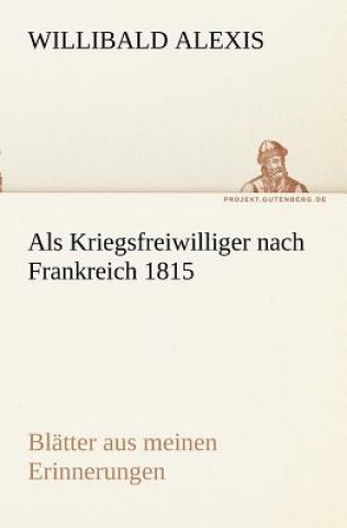 Kniha ALS Kriegsfreiwilliger Nach Frankreich 1815 Willibald Alexis