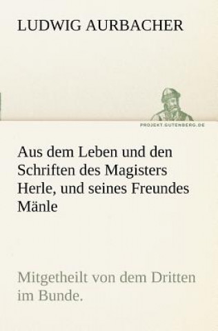 Книга Aus Dem Leben Und Den Schriften Des Magisters Herle, Und Seines Freundes Manle Ludwig Aurbacher