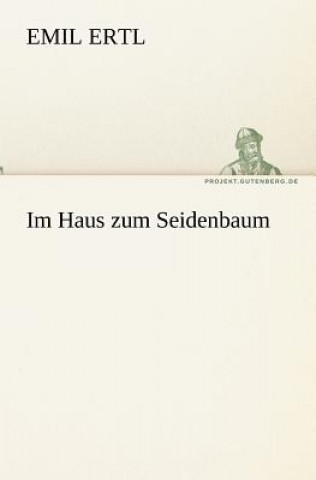 Kniha Im Haus Zum Seidenbaum Emil Ertl