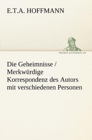 Książka Geheimnisse / Merkwurdige Korrespondenz Des Autors Mit Verschiedenen Personen E. T. A. Hoffmann