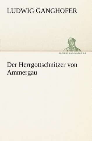 Könyv Herrgottschnitzer Von Ammergau Ludwig Ganghofer