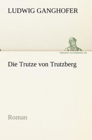 Kniha Die Trutze Von Trutzberg Ludwig Ganghofer