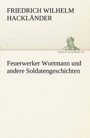 Kniha Feuerwerker Wortmann Und Andere Soldatengeschichten Friedrich Wilhelm Hackländer