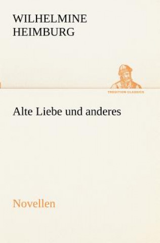 Kniha Alte Liebe Und Anderes. Novellen Wilhelmine Heimburg