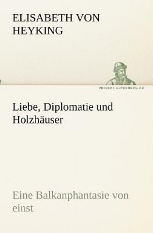 Könyv Liebe, Diplomatie und Holzhauser Elisabeth von Heyking