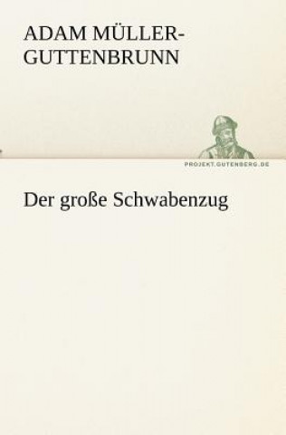 Kniha Grosse Schwabenzug Adam Müller-Guttenbrunn