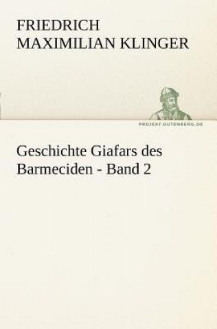 Kniha Geschichte Giafars Des Barmeciden - Band 2 Friedrich Maximilian Klinger