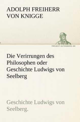 Carte Verirrungen Des Philosophen Oder Geschichte Ludwigs Von Seelberg Adolph Frhr. von Knigge